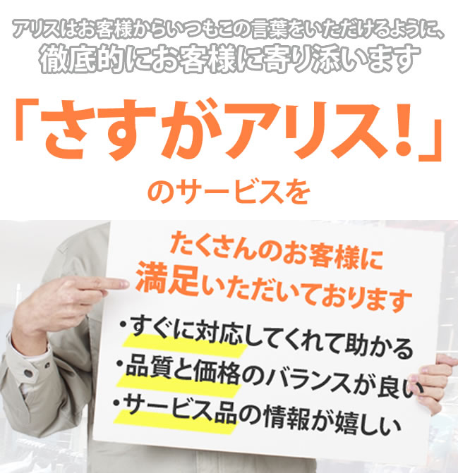 アリスはお客様からいつもこの言葉をいただけるように、徹底的にお客様に寄り添います「さすがアリス！」のサービスを